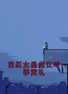 当红女星虞江吟季寅礼
