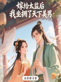 全章节小说嫁给太监后，我坐拥了天下美男未停即寻最新阅读
