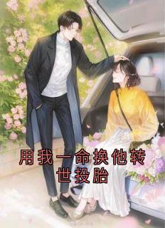 无弹窗小说用我一命换他转世投胎 作者江宁夏
