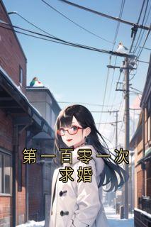 爆款小说由作者秦千雪所创作的第一百零一次求婚在线阅读
