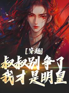 抖音小说《穿越：叔叔别争了，我才是明皇》朱允熥朱元璋全文txt
