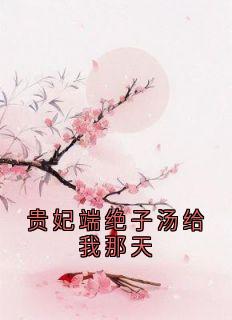 贵妃端绝子汤给我那天