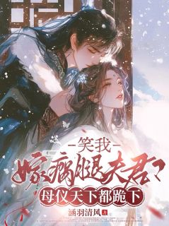 老书虫力荐《笑我嫁瘸腿夫君？母仪天下都跪下》免费无弹窗阅读

