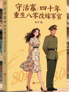 守活寡四十年，重生八零改嫁军官小说(完整版)-姜璃陆明昊章节阅读
