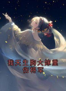 我天生胸大嫁重伤将军