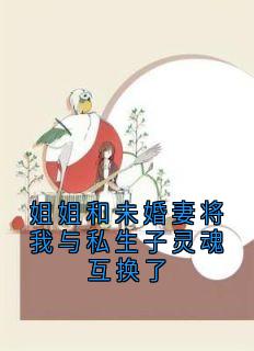姐姐和未婚妻将我与私生子灵魂互换了小说(完本)-陆寻逸林月无错版阅读

