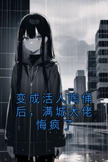 变成活人陶俑后，满城大佬悔疯了