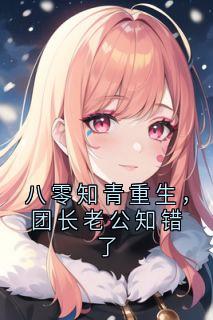 八零知青重生，团长老公知错了