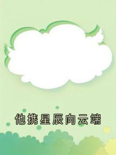 《他携星辰向云端》程译川叶恩妍小说全章节最新阅读