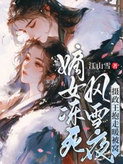 嫡女冻死风雪夜，摄政王抱走暖被窝