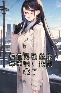 被渣男骗坐六年牢后，我黑化了
