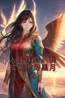 入住侯府，我成了他的黑月光